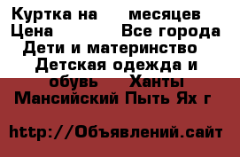 Куртка на 6-9 месяцев  › Цена ­ 1 000 - Все города Дети и материнство » Детская одежда и обувь   . Ханты-Мансийский,Пыть-Ях г.